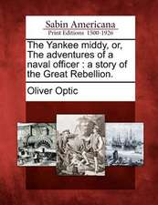 The Yankee Middy, Or, the Adventures of a Naval Officer: A Story of the Great Rebellion.