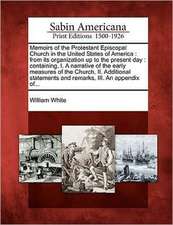 Memoirs of the Protestant Episcopal Church in the United States of America: From Its Organization Up to the Present Day: Containing, I. a Narrative of