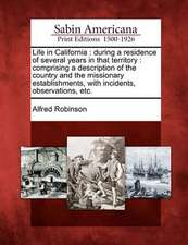 Life in California: During a Residence of Several Years in That Territory: Comprising a Description of the Country and the Missionary Esta