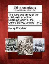 The lives and times of the chief justices of the Supreme Court of the United States. Volume 1 of 2