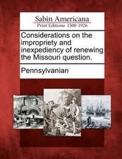 Considerations on the Impropriety and Inexpediency of Renewing the Missouri Question.