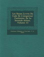 Les Douze Livres Du Code de L'Empereur Justinien