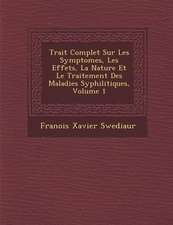 Trait Complet Sur Les Symptomes, Les Effets, La Nature Et Le Traitement Des Maladies Syphilitiques, Volume 1