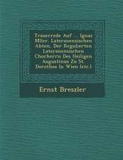 Trauerrede Auf ... Ignaz M�ller. Lateranensischen Abten, Der Regulierten Lateranensischen Chorherrn Des Heiligen Augustinus Zu St. Dorothea in