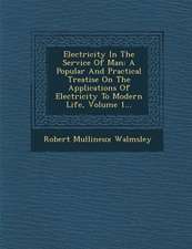 Electricity In The Service Of Man: A Popular And Practical Treatise On The Applications Of Electricity To Modern Life, Volume 1...