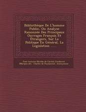 Bibliotheque de L'Homme Public, Ou Analyse Raisonnee Des Principaux Ouvrages Francois Et Etrangers, Sur La Politique En General, La Legislation ......