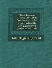 Miscellaneous Works on Latin Grammar ...: de Fvtvri Infinitivi Vsv Latinorvm Qvaestiones Dvae