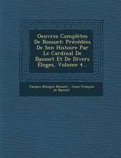 Oeuvres Complètes De Bossuet: Précédées De Son Histoire Par Le Cardinal De Bausset Et De Divers Éloges, Volume 4...