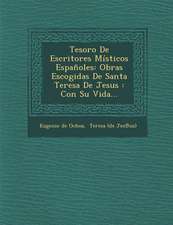 Tesoro De Escritores Místicos Españoles: Obras Escogidas De Santa Teresa De Jesus: Con Su Vida...