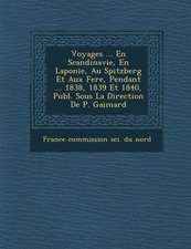 Voyages ... En Scandinavie, En Laponie, Au Spitzberg Et Aux Fer�e, Pendant ... 1838, 1839 Et 1840, Publ. Sous La Direction De P. Gaimard