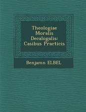 Theologiae Moralis Decalogalis: Casibus Practicis