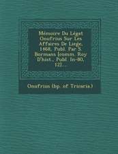 Memoire Du Legat Onufrius Sur Les Affaires de Lie E, 1468, Publ. Par S. Bormans [comm. Roy d'Hist., Publ. In-80, 12]....