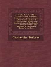 Troph�es Tant Sacr�s Que Profanes Du Duch� De Brabant, Contenant L'origine, Succession & Descendence Des Ducs & Princes De Cette