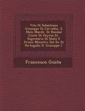 Vita Di Sebastiano Giuseppe Di Carvalho, E Melo March. Di Pombal Conte Di Oeyras EC. Segretario Di Stato E Primo Ministro del Re Di Portogallo D. Gius