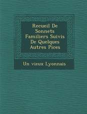 Recueil de Sonnets Familiers Suivis de Quelques Autres Pi Ces