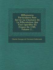 M Emoires Particuliers Pour Servir La L'Histoire de La R Evolution Qui S'Est Oper Ee En France En 1789, Volume 2...