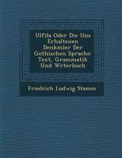 Ulfila Oder Die Uns Erhaltenen Denkm�ler Der Gothischen Sprache