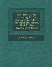 Revidirte Berg-Ordnung F R Das Herzogthum Cleve, F Rstenthum Meurs, Und F R Die Grafschaft Mark