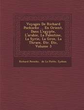 Voyages De Richard Pockocke ... En Orient, Dans L'egypte, L'arabie, La Palestine, La Syrie, La Gr�ce, La Thrace, Etc. Etc, Volume 3