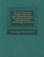 Die Drei Welten Der Erkenntnistheorie: Eine Untersuchung Ber Die Grenzen Zwischen Philosophie Und Erfahrungswissenschaft