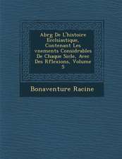 Abr�g� De L'histoire Eccl�siastique, Contenant Les �v�nements Consid�rables De Chaque Si�cle, Avec Des R�flexions, Volume 5