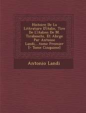 Histoire De La Litt�rature D'italie, Tir�e De L'italien De M. Tiraboschi, Et Abr�g�e Par Antoine Landi, ...tome Premier [- Tome Cinqui�me]