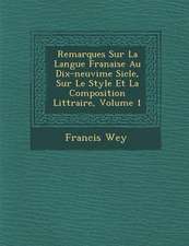 Remarques Sur La Langue Fran Aise Au Dix-Neuvi Me Si Cle, Sur Le Style Et La Composition Litt Raire, Volume 1