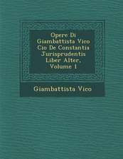 Opere Di Giambattista Vico Cio� De Constantia Jurisprudentis Liber Alter, Volume 1