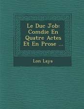 Le Duc Job: Com Die En Quatre Actes Et En Prose ...