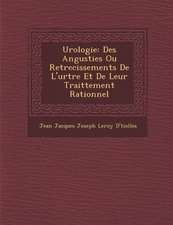 Urologie: Des Angusties Ou Retrecissements de L'Ur Tre Et de Leur Traittement Rationnel