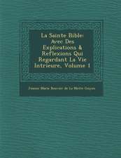 La Sainte Bible: Avec Des Explications & Reflexions Qui Regardant La Vie Int Rieure, Volume 1