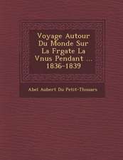 Voyage Autour Du Monde Sur La Fr Gate La V Nus Pendant ... 1836-1839