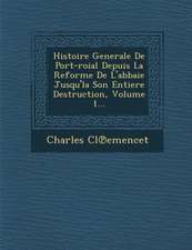 Histoire Generale de Port-Roial Depuis La Reforme de L'Abbaie Jusqu'la Son Entiere Destruction, Volume 1...