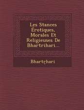 Les Stances Erotiques, Morales Et Religieuses de Bhartrihari...