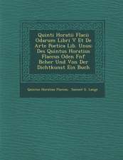 Quinti Horatii Flacii Odarum Libri V Et de Arte Poetica Lib. Unus: Des Quintus Horatius Flaccus Oden F Nf B Cher Und Von Der Dichtkunst Ein Buch