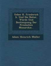 Ueber K. Friederich II. Und Die Natur, Wurde Und Bestimmung Der Preui Schen Monarchie...