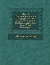 Platon's Erziehungslehre ALS P Dagogik Fur Die Einzelnen Und ALS Staatsp Dagogik: Oder Dess. Prakt. Philosophie