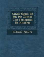 Cinco Siglos En Un D�a: Cuento Con Semejanza De Historia