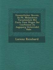 Unumst��licher Beweis, Da� Ph. Melanchton Vornehmlich Mit Justo Jona Wegen Der Confession Zu Augspurg Unterredet ... Habe