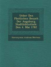 Ueber Den P�bstlichen Besuch Der Augsburg. Stadtbibliothek: Den 4. Mai 1782