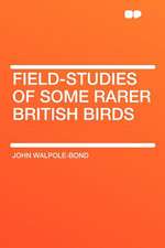 Field-studies of Some Rarer British Birds