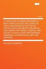 A Catalogue of American Minerals, with Their Localities; Including All Which Are Known to Exist in the United States and British Provinces, and Havi