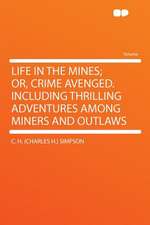 Life in the Mines; Or, Crime Avenged. Including Thrilling Adventures Among Miners and Outlaws