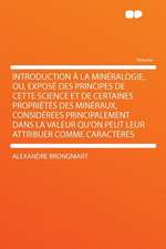 Introduction À La Minéralogie, Ou, Exposé Des Principes De Cette Science Et De Certaines Propriétés Des Minéraux, Considérées Principalement Dans La Valeur Qu'on Peut Leur Attribuer Comme Caractères