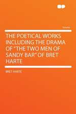 The Poetical Works Including the Drama of "The Two Men of Sandy Bar" of Bret Harte