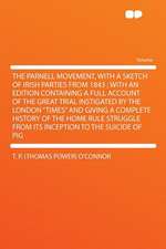 The Parnell Movement, With a Sketch of Irish Parties From 1843 ; With an Edition Containing a Full Account of the Great Trial Instigated by the London 
