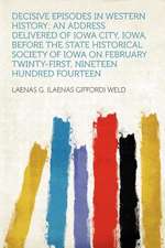 Decisive Episodes in Western History; an Address Delivered of Iowa City, Iowa, Before the State Historical Society of Iowa on February Twinty-first, Nineteen Hundred Fourteen