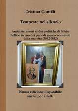 Tempeste Nel Silenzio Amicizie, Amori E Idee Politiche Di Silvio Pellico in Uno Dei Periodi Meno Conosciuti Della Sua Vita (1842-1852)