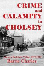 Crime and Calamity in Cholsey: Life in a Berkshire Village 1819-1919