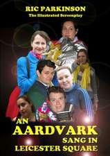 An Aardvark Sang in Leicester Square: The Illustrated Screenplay